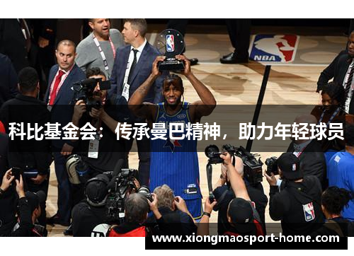 科比基金会：传承曼巴精神，助力年轻球员